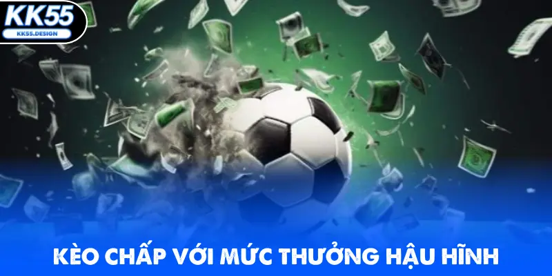 Kèo chấp với mức thưởng hậu hĩnh