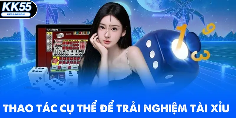 Thao tác cụ thể để trải nghiệm tài xỉu
